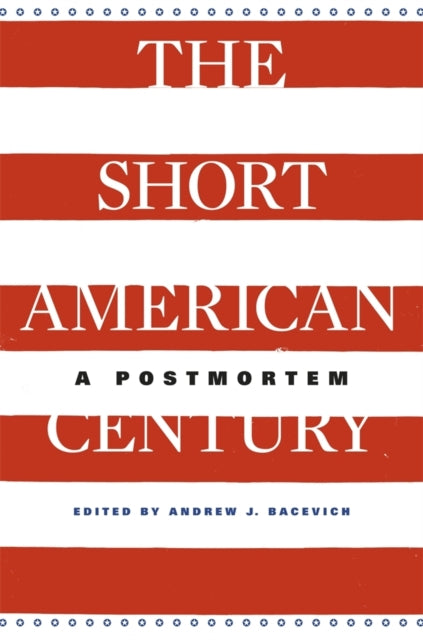 Book cover of: Short American Century. By: Andrew J. Bacevich