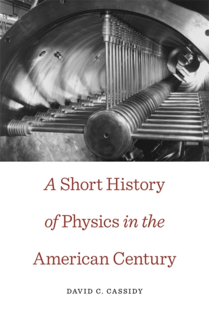 Book cover of: Short History of Physics in the American Century. By: David C. Cassidy