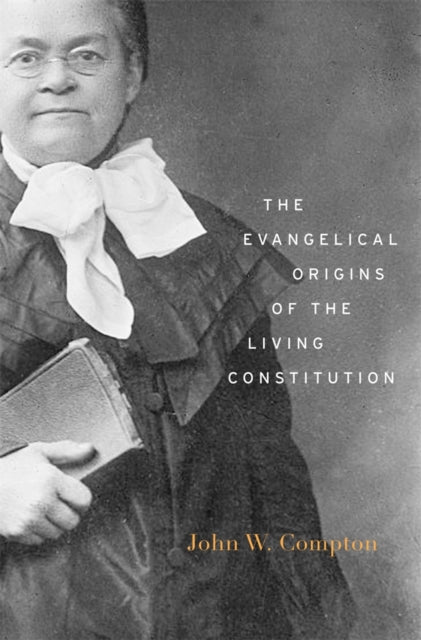 Book cover of: Evangelical Origins of the Living Constitution. By: John W. Compton
