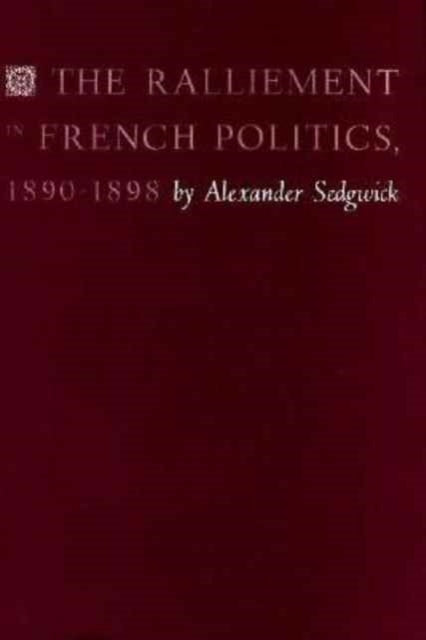 Book cover of: Ralliement in French Politics, 1890–1898. By: Alexander Sedgwick