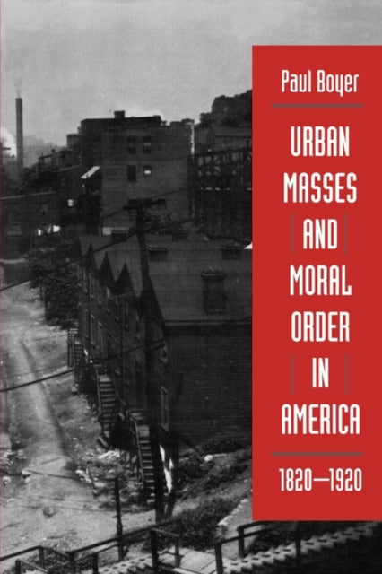Book cover of: Urban Masses and Moral Order in America, 1820-1920. By: Paul S. Boyer