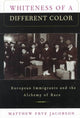 Book cover of: Whiteness of a Different Color. By: Matthew Frye Jacobson