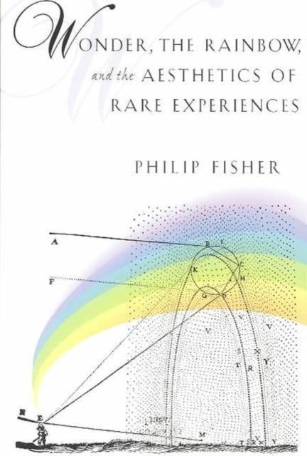 Book cover of: Wonder, the Rainbow, and the Aesthetics of Rare Experiences. By: Philip Fisher
