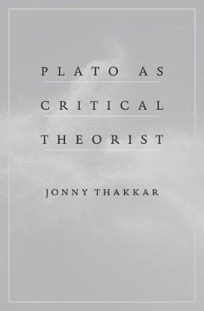 Book cover of: Plato as Critical Theorist. By: Jonny Thakkar
