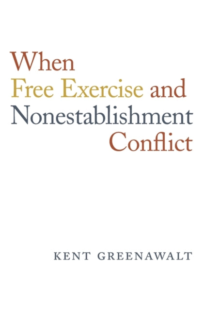 Book cover of: When Free Exercise and Nonestablishment Conflict. By: Kent Greenawalt