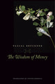 Book cover of: Wisdom of Money. By: Pascal Bruckner