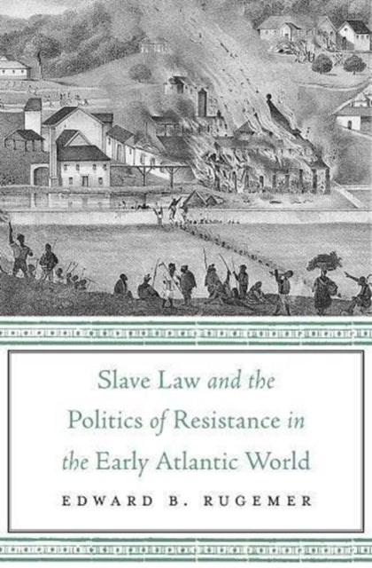 Book cover of: Slave Law and the Politics of Resistance in the Early Atlantic World. By: Edward B. Rugemer