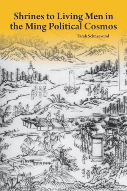 Book cover of: Shrines to Living Men in the Ming Political Cosmos. By: Sarah Schneewind