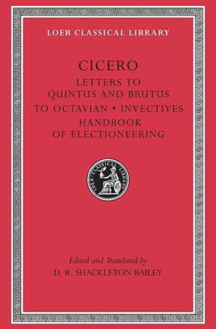 Book cover of: Letters to Quintus and Brutus. Letter Fragments. Letter to Octavian. Invectives. Handbook of Electioneering. By: Cicero