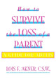 Book cover of: How To Survive The Loss Of A Parent. By: Lois F. Akner