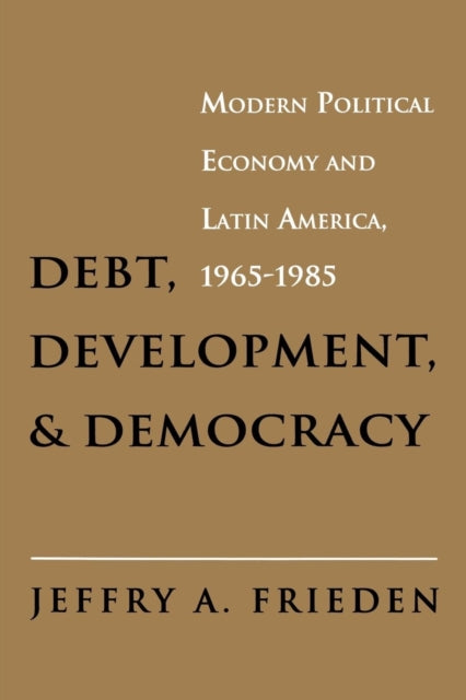 Book cover of: Debt, Development, and Democracy. By: Jeffrey A. Frieden