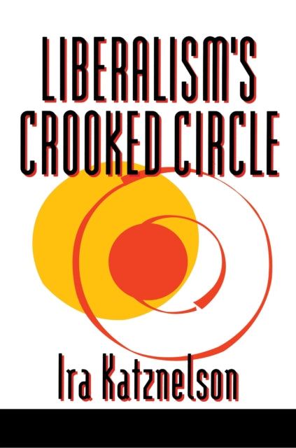 Book cover of: Liberalism's Crooked Circle. By: Ira Katznelson