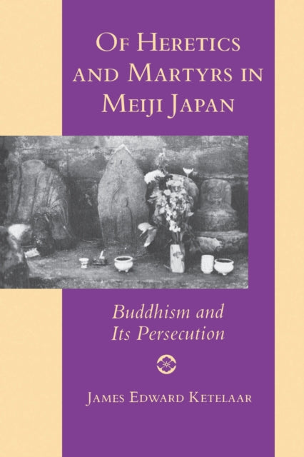 Book cover of: Of Heretics and Martyrs in Meiji Japan. By: James Edward Ketelaar