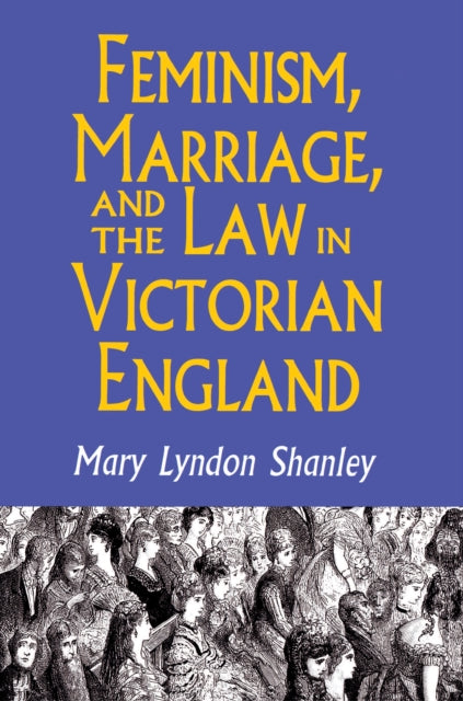 Book cover of: Feminism, Marriage, and the Law in Victorian England, 1850-1895. By: Mary Lyndon Shanley