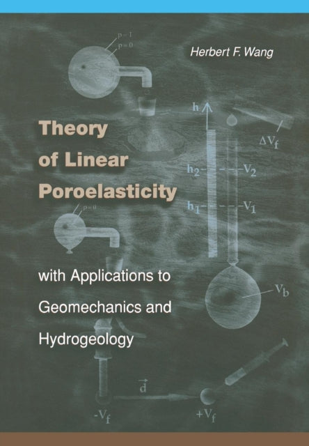 Book cover of: Theory of Linear Poroelasticity with Applications to Geomechanics and Hydrogeology. By: Herbert F. Wang