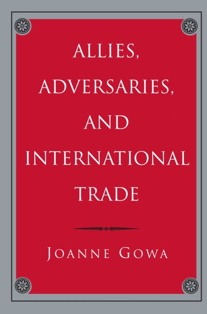 Book cover of: Allies, Adversaries, and International Trade. By: Joanne Gowa