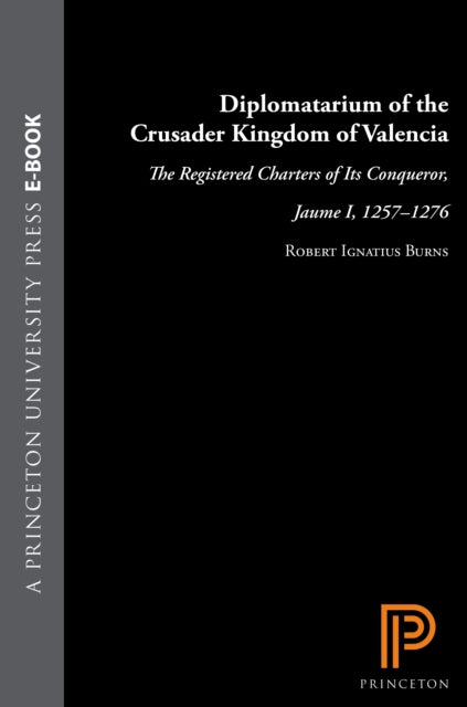 Book cover of: Diplomatarium of the Crusader Kingdom of Valencia. By: Robert Ignatius Burns