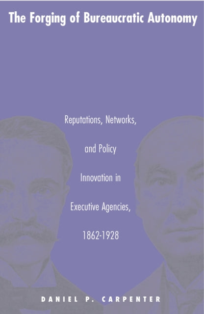 Book cover of: Forging of Bureaucratic Autonomy. By: Daniel P. Carpenter