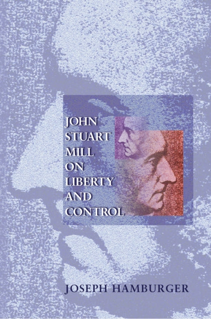 Book cover of: John Stuart Mill on Liberty and Control. By: Joseph Hamburger