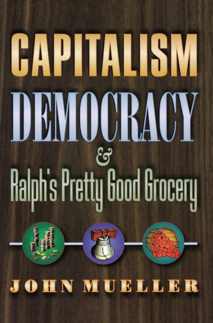 Book cover of: Capitalism, Democracy, and Ralph's Pretty Good Grocery. By: John Mueller