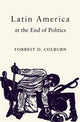 Book cover of: Latin America at the End of Politics. By: Forrest D. Colburn