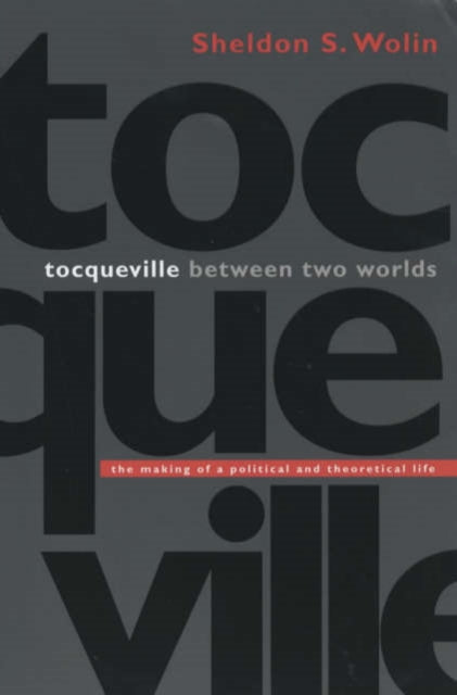 Book cover of: Tocqueville between Two Worlds. By: Sheldon S. Wolin