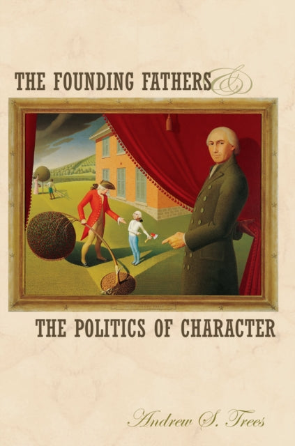 Book cover of: Founding Fathers and the Politics of Character. By: Andrew S. Trees