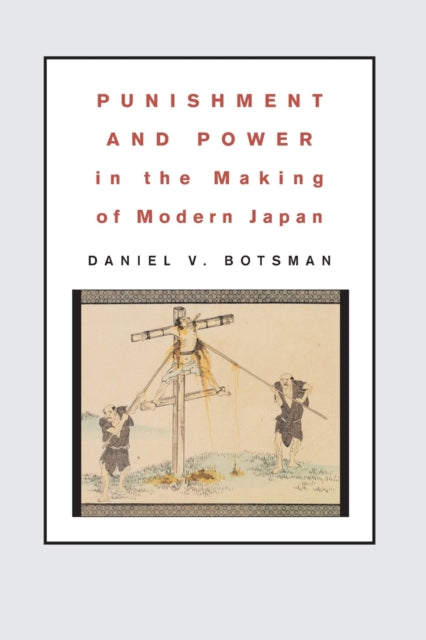Book cover of: Punishment and Power in the Making of Modern Japan. By: Daniel V. Botsman