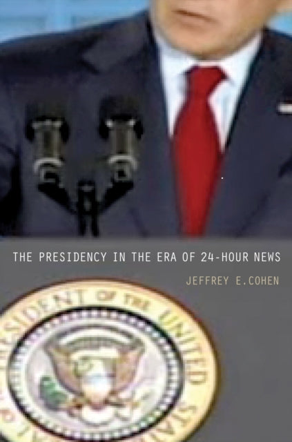 Book cover of: Presidency in the Era of 24-Hour News. By: Jeffrey E. Cohen