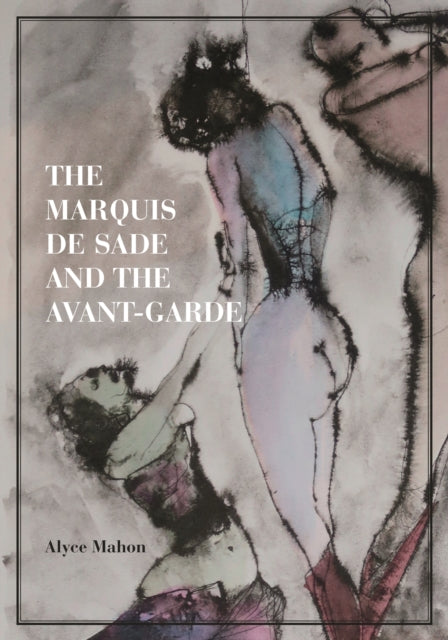 Book cover of: Marquis de Sade and the Avant-Garde. By: Alyce Mahon