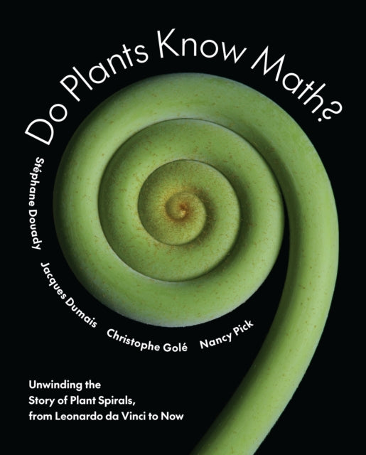 Do Plants Know Math?, Unwinding the Story of Plant Spirals, from Leonardo da Vinci to Now 9780691158655 Christophe Golé