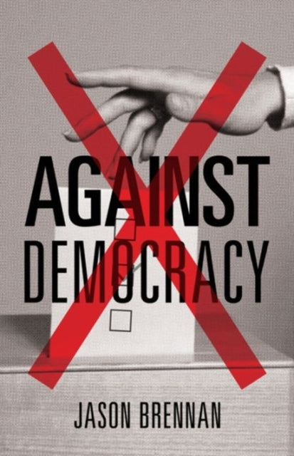 Book cover of: Against Democracy. By: Jason Brennan