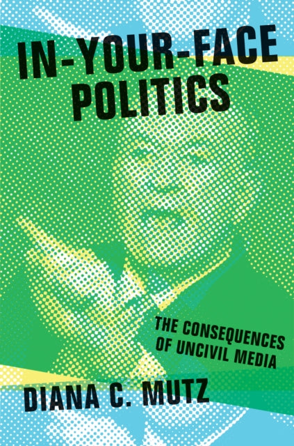 Book cover of: In-Your-Face Politics. By: Diana Carole Mutz