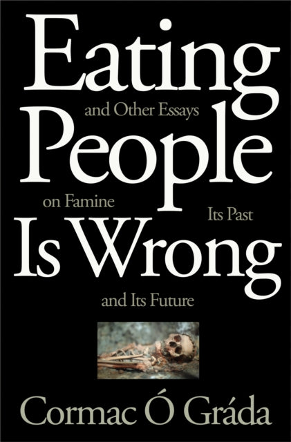 Book cover of: Eating People Is Wrong, and Other Essays on Famine, Its Past, and Its Future. By: Cormac Ó Gráda