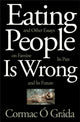 Book cover of: Eating People Is Wrong, and Other Essays on Famine, Its Past, and Its Future. By: Cormac Ó Gráda