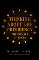 Book cover of: Thinking About the Presidency. By: William G. Howell