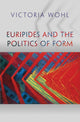 Book cover of: Euripides and the Politics of Form. By: Victoria Wohl