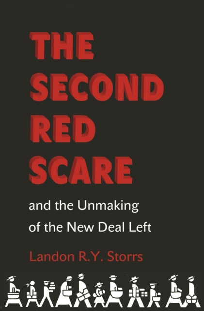 Book cover of: Second Red Scare and the Unmaking of the New Deal Left. By: Landon R.Y. Storrs