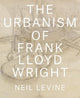 Book cover of: Urbanism of Frank Lloyd Wright. By: Neil Levine