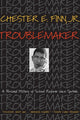 Book cover of: Troublemaker. By: Finn, Chester E., Jr.