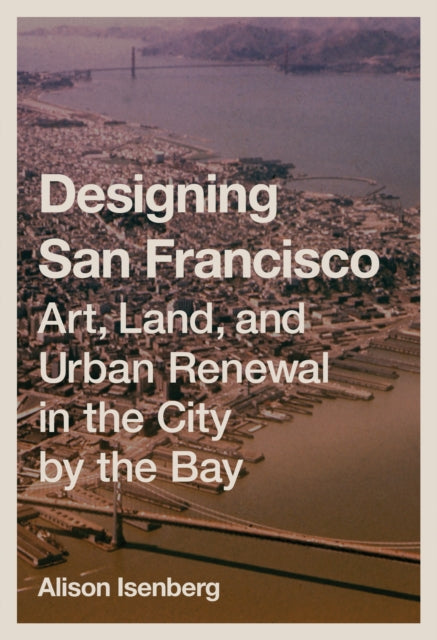Book cover of: Designing San Francisco. By: Alison Isenberg