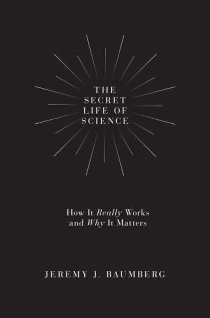 Book cover of: Secret Life of Science. By: Jeremy J. Baumberg