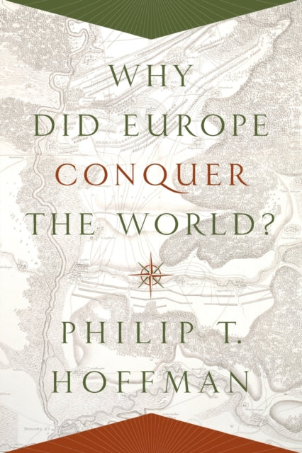 Book cover of: Why Did Europe Conquer the World?. By: Philip T. Hoffman