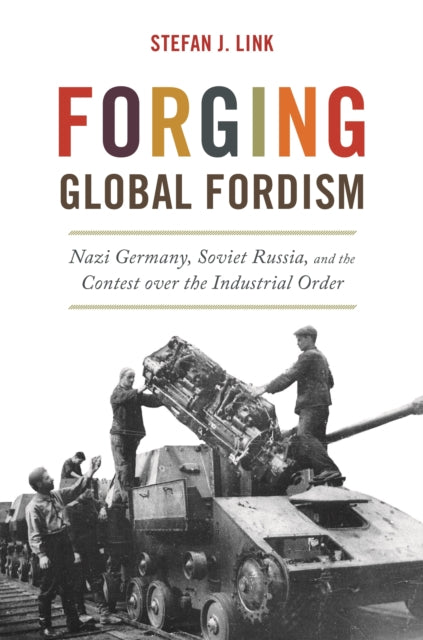 Book cover of: Forging Global Fordism. By: Stefan J. Link