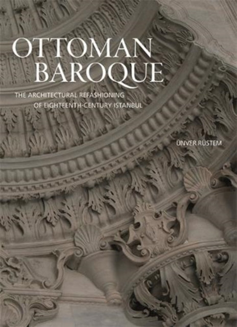 Book cover of: Ottoman Baroque. By: Unver Rustem