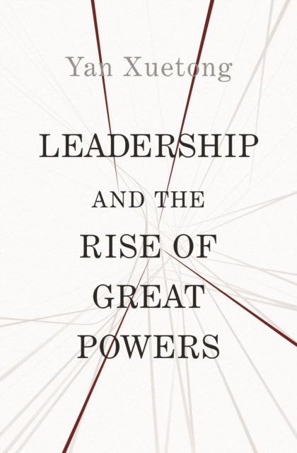 Book cover of: Leadership and the Rise of Great Powers. By: Xuetong Yan