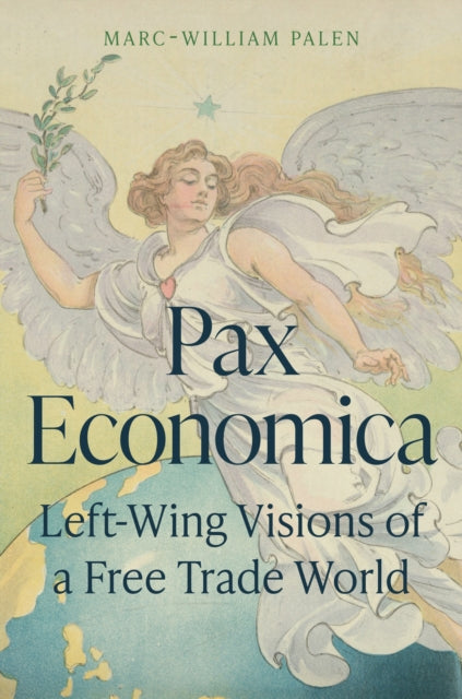 Pax Economica, Left-Wing Visions of a Free Trade World 9780691199320 Marc-William Palen