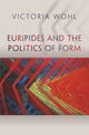Book cover of: Euripides and the Politics of Form. By: Victoria Wohl