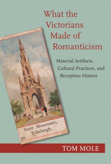 Book cover of: What the Victorians Made of Romanticism. By: Tom Mole