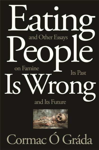 Book cover of: Eating People Is Wrong, and Other Essays on Famine, Its Past, and Its Future. By: Cormac Ó Gráda